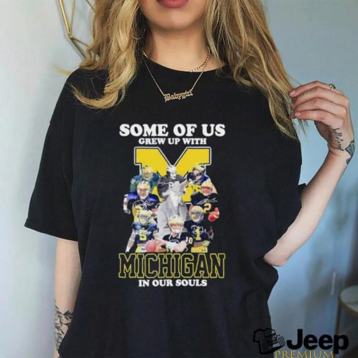 Some of us grew up with Michigan in our souls shirt