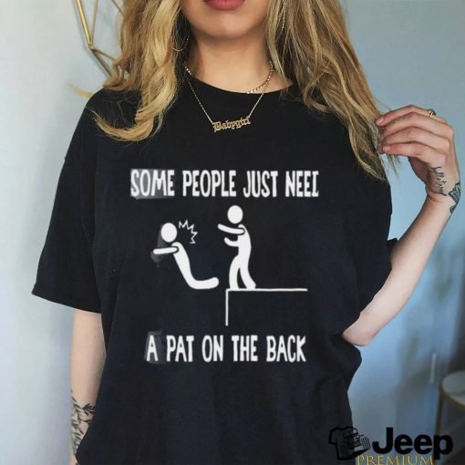 Some people just need a pat on the back T shirts