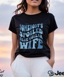 Somebody’s Spoiled Blue Collar Wife T Shirt