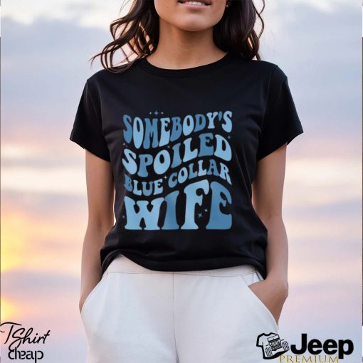 Somebody’s Spoiled Blue Collar Wife T Shirt