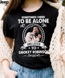 Sometime I Need To Be Alone And Listen To Smokey Robinson Soul Music Shirt