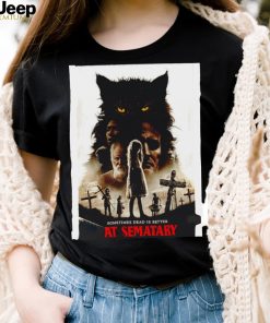 Sometimes Dead is better Pet Sematary Movie 2019 poster shirt