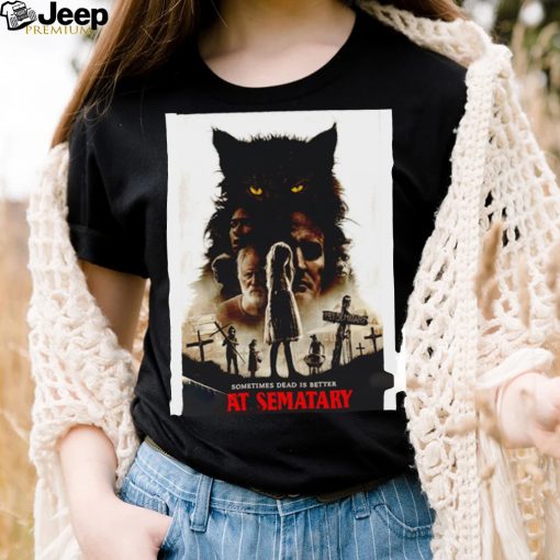 Sometimes Dead is better Pet Sematary Movie 2019 poster shirt