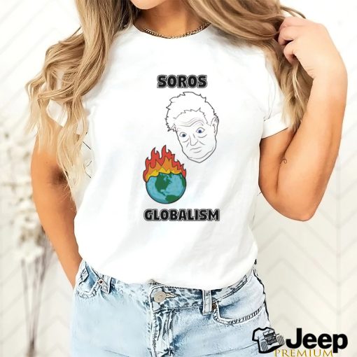 Soros Globalism Burn The Earth Down George Soros Shirt