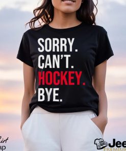 Sorry Can't Hockey Bye T Shirt