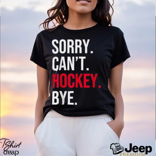 Sorry Can’t Hockey Bye T Shirt