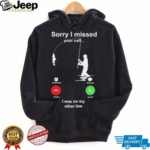 Sorry I Missed Your Call I Was On My Other Line Shirt