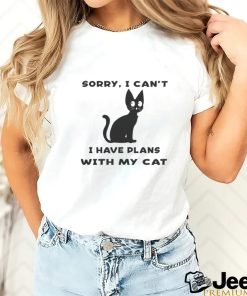 Sorry i cant i have plans with my cat t shirt