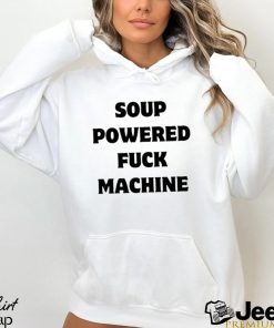 Soup powered fuck machine 2023 shirt