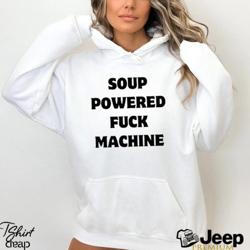 Soup powered fuck machine 2023 shirt