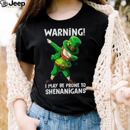 St. patrick’s day warning I may be prone to shenanigans dabbing shirt