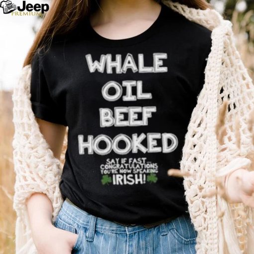 St. patrick’s day whale oil beef hooked say if fast congratulations you’re now speaking irish shirt