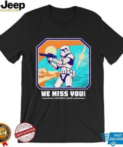 Star Wars Stormtrooper Academy we miss you shirt