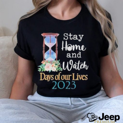 Stay home and watch days of our lives 2023 shirt