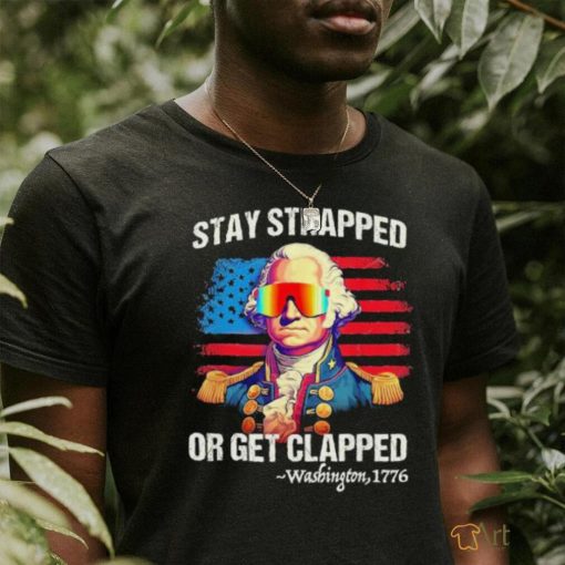 Stay strapped or get clapped Washington Washington 2023 shirt