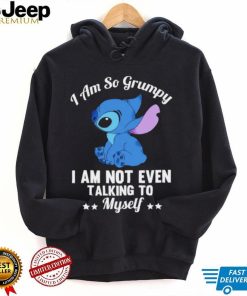 Stitch I am so grumpy I am not even talking to myself character funny shirt