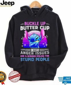 Stitch buckle up butter cup I have anger issues and a serious dislike for stupid people character funny shirt