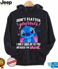 Stitch don’t flatter yourself I only look up to you because I’m short character funny shirt