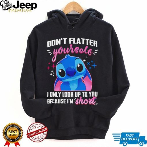 Stitch don’t flatter yourself I only look up to you because I’m short character funny shirt