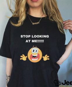 Stop Looking At Me Shirt