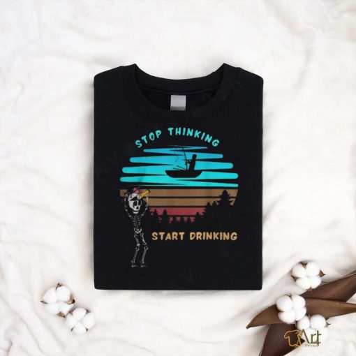 Stop Thinking Start Drinking Skeleton Vintage Shirt