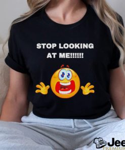 Stop looking at me T shirt