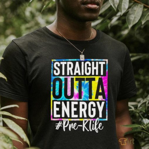 Straight outta energy #pre k life shirt