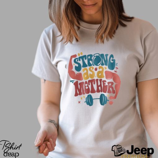 Strong As A Mother  Muscle Mom Gym Mom Shirt