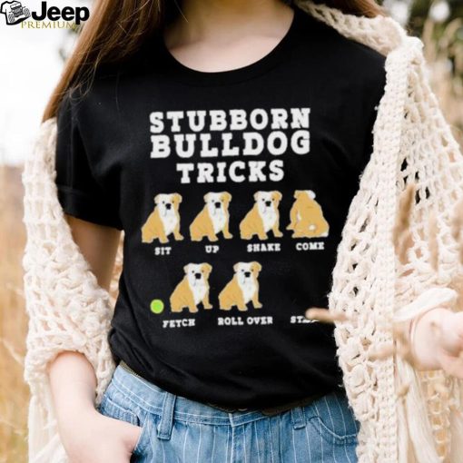 Stubborn bulldog tricks shirt