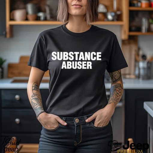 Substance Abuser Shirt