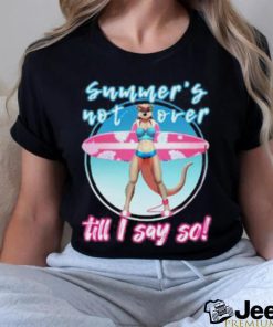 Summer’s Not Over Till I Say So Shirt