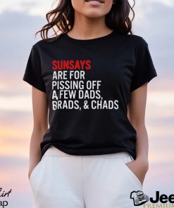 Sundays Are For Pissing Off A Few Dads Brads And Chads T Shirt
