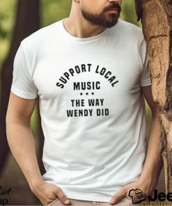 Support Local Music The Way Wendy Did Curved Logo Shirt