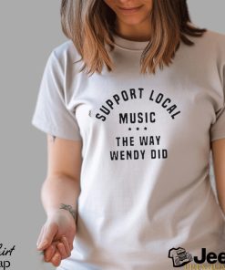 Support Local Music the Way Wendy Did Curved Logo Shirt