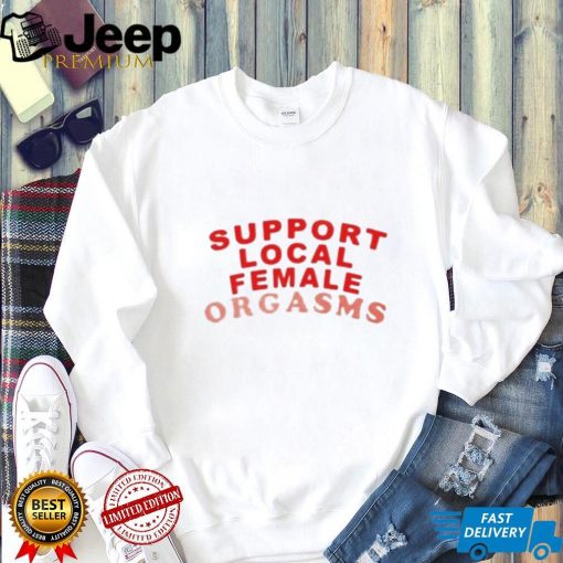 Support local female orgasms t shirt