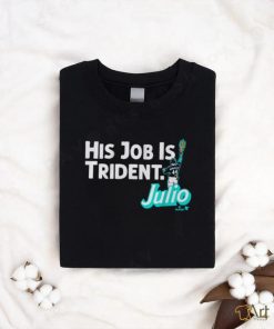 Julio Rodriguez His Job Is Trident Shirt