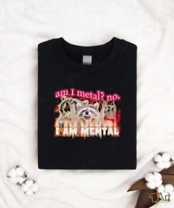 Swankyswamprat Am I Metal No I'm Mental Meme Shirt