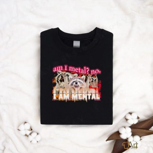 Swankyswamprat Am I Metal No I’m Mental Meme Shirt