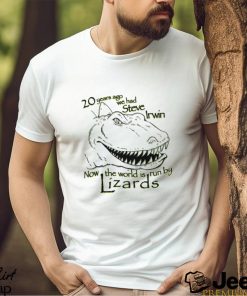 T Rex 20 years ago we had Steve Irwin now the world is run by Lizards shirt