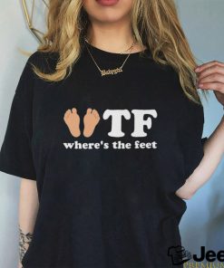 TF Where The Feet Shirt