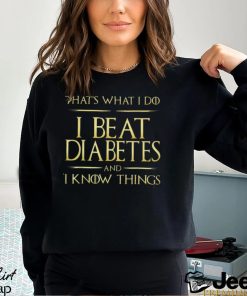 THAT'S WHAT I DO I BEAT DIABETES AND I KNOW THINGS Classic T Shirt