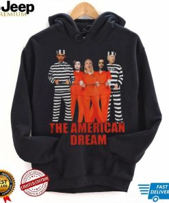 THE AMERICAN DREAM IS DEMOCRATS PRESIDENT WANT TO GO TO JAIL SHIRT