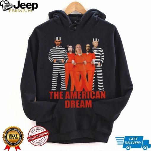 THE AMERICAN DREAM IS DEMOCRATS PRESIDENT WANT TO GO TO JAIL SHIRT