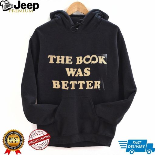 THE BOOK WAS BETTER shirt