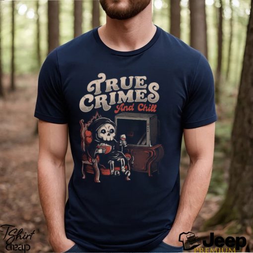 TRUE CRIMES AND CHILL Shirt