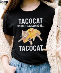 Taco cat spelled backwards is tacocat shirt