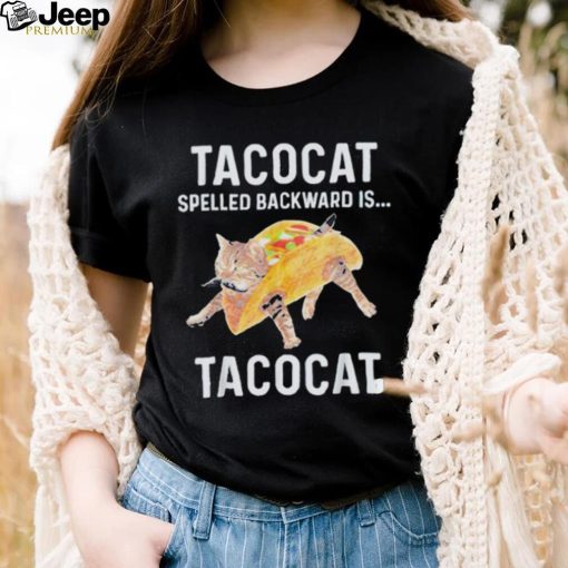 Taco cat spelled backwards is tacocat shirt