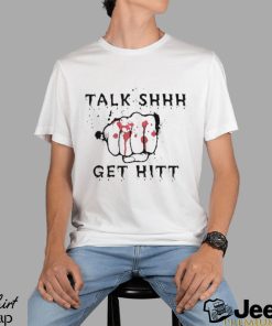 Talk shhh get hitt T shirt