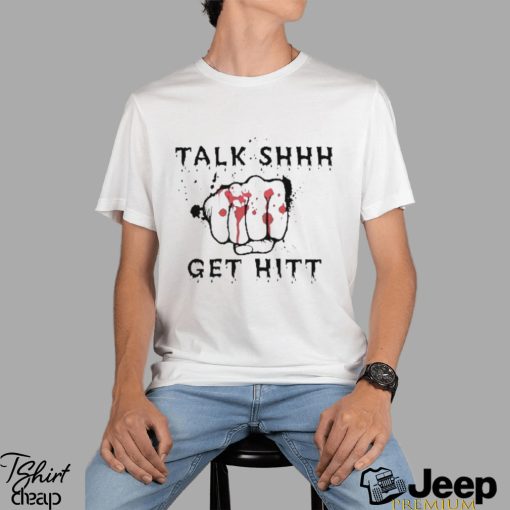 Talk shhh get hitt T shirt