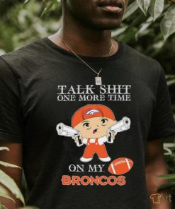 Talk shit one more time on my Broncos shirt